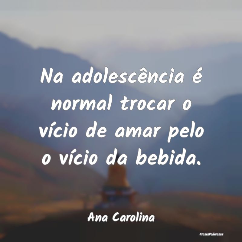 Na adolescência é normal trocar o vício de amar...