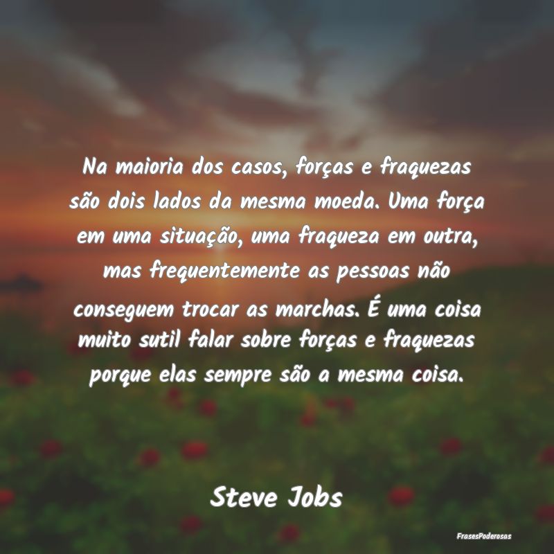 Na maioria dos casos, forças e fraquezas são doi... Na maioria dos casos, forças e fraquezas são doi...
