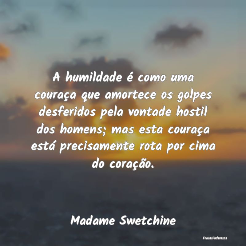 A humildade é como uma couraça que amortece os g... A humildade é como uma couraça que amortece os g...