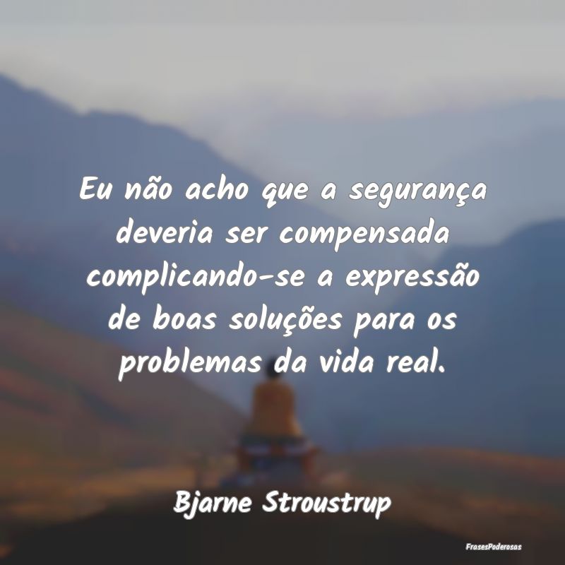 Eu não acho que a segurança deveria ser compensa... Eu não acho que a segurança deveria ser compensa...