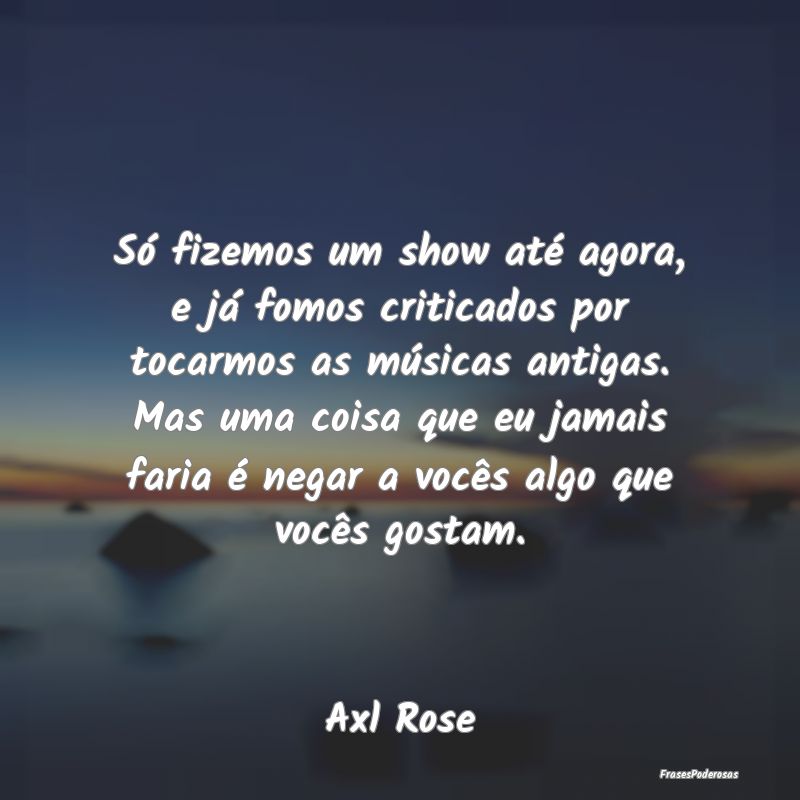 Só fizemos um show até agora, e já fomos critic... Só fizemos um show até agora, e já fomos critic...
