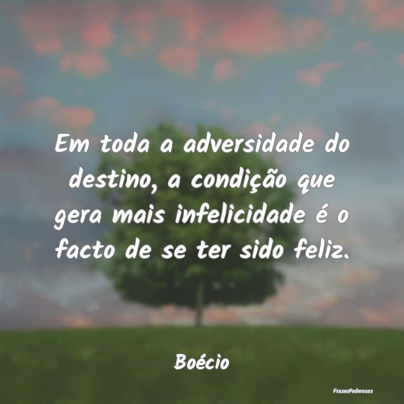 Em toda a adversidade do destino, a condição que... Em toda a adversidade do destino, a condição que...