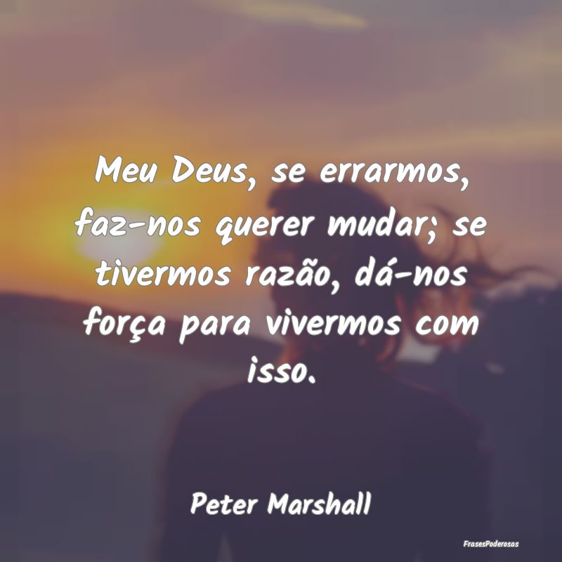 Meu Deus, se errarmos, faz-nos querer mudar; se ti... Meu Deus, se errarmos, faz-nos querer mudar; se ti...
