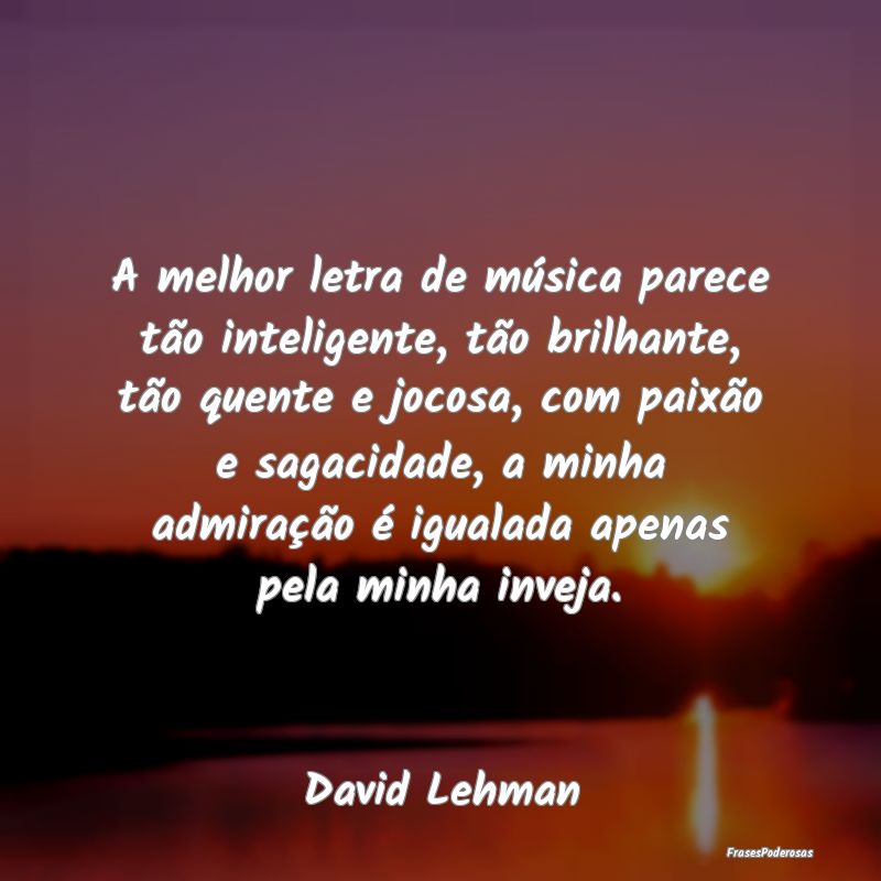 A melhor letra de música parece tão inteligente,...
