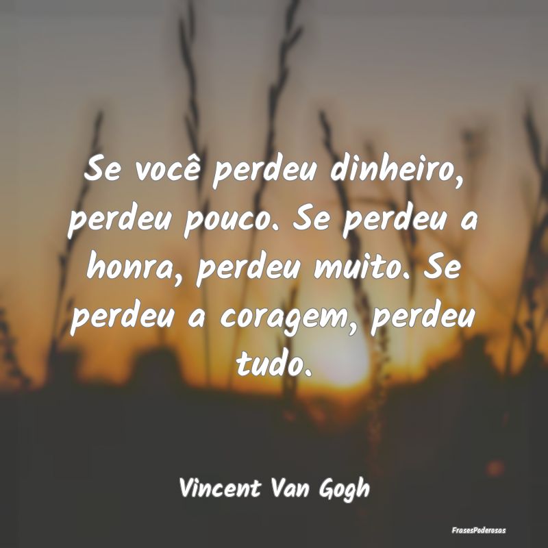Se você perdeu dinheiro, perdeu pouco. Se perdeu ... Se você perdeu dinheiro, perdeu pouco. Se perdeu ...