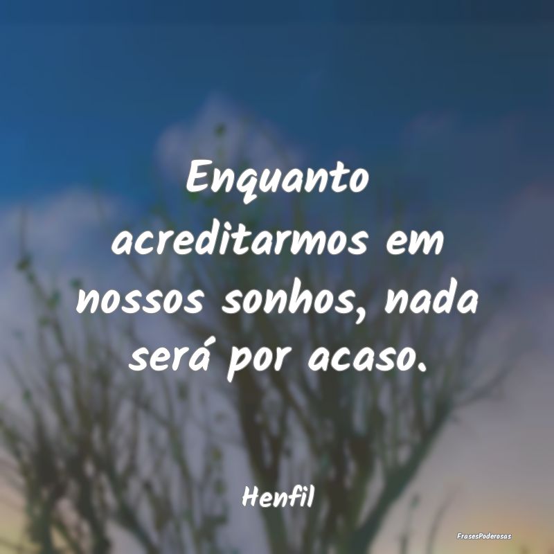 Frases de Acaso - Enquanto acreditarmos em nossos sonhos, nada será...
