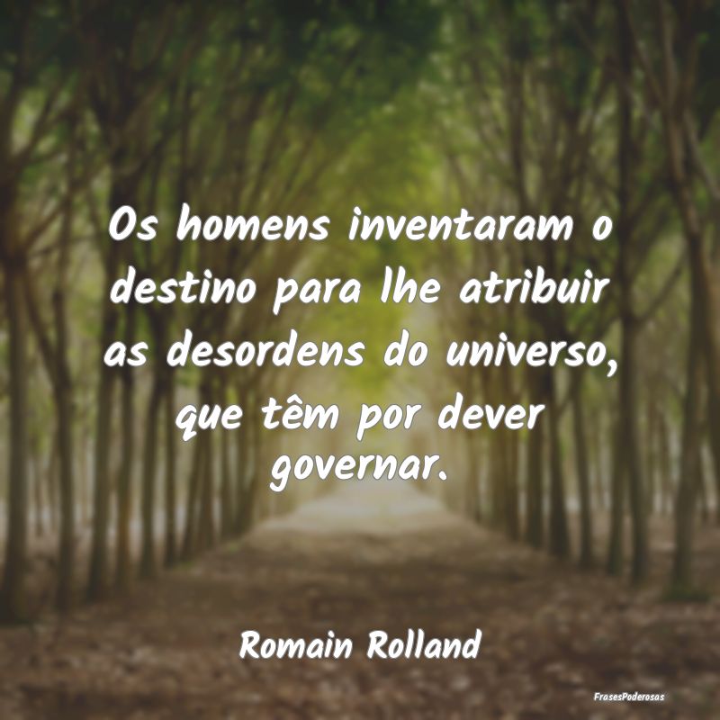 Os homens inventaram o destino para lhe atribuir a...