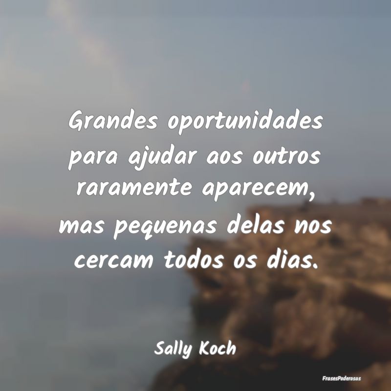 Grandes oportunidades para ajudar aos outros raram... Grandes oportunidades para ajudar aos outros raram...