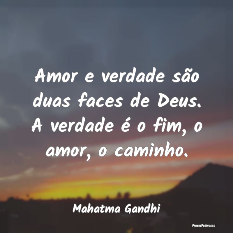 Amor e verdade são duas faces de Deus. A verdade ... Amor e verdade são duas faces de Deus. A verdade ...
