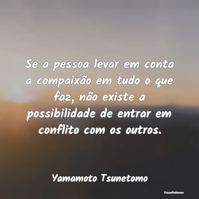 Se a pessoa levar em conta a compaixão em tudo o ... Se a pessoa levar em conta a compaixão em tudo o ...
