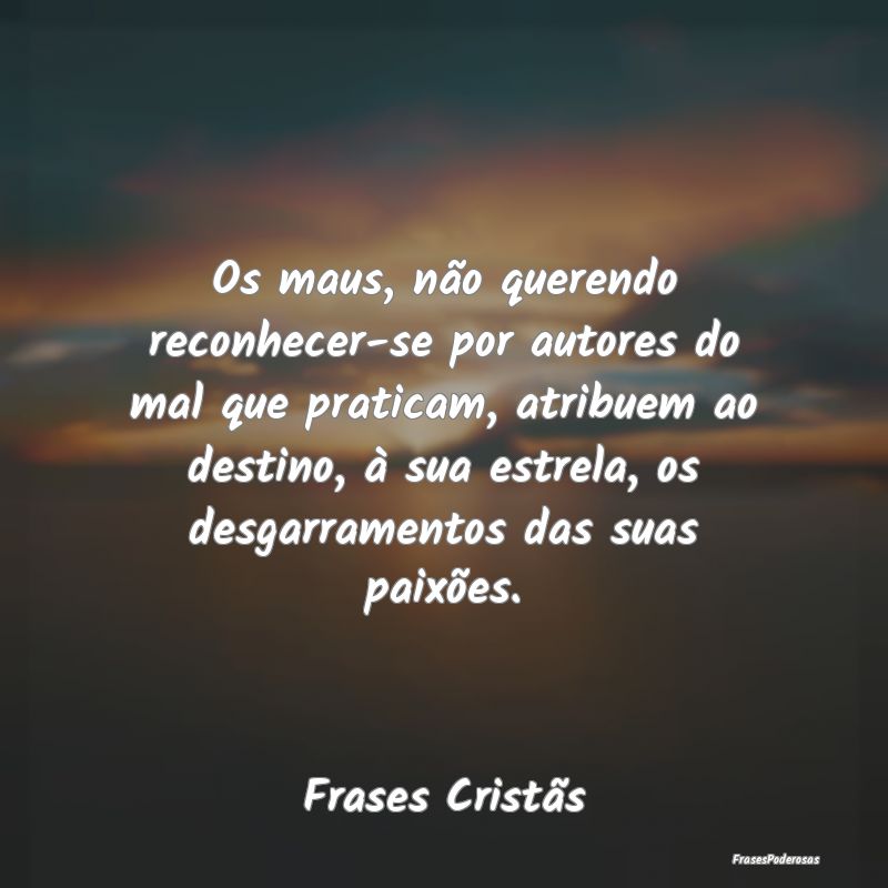 Os maus, não querendo reconhecer-se por autores d... Os maus, não querendo reconhecer-se por autores d...