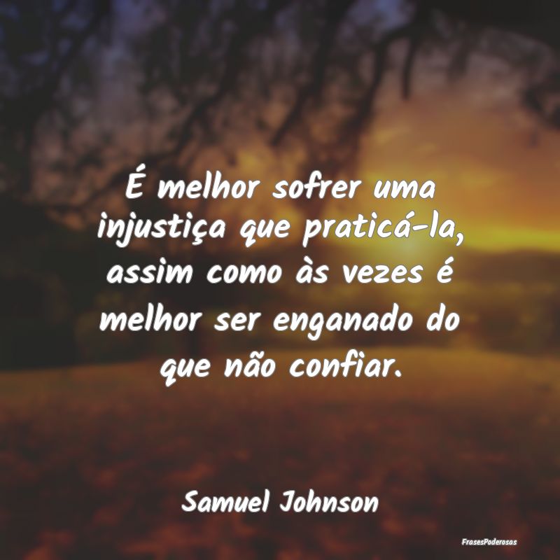É melhor sofrer uma injustiça que praticá-la, a... É melhor sofrer uma injustiça que praticá-la, a...