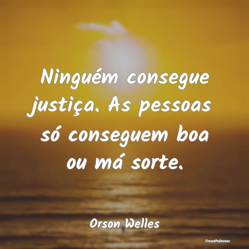 Ninguém consegue justiça. As pessoas só consegu...