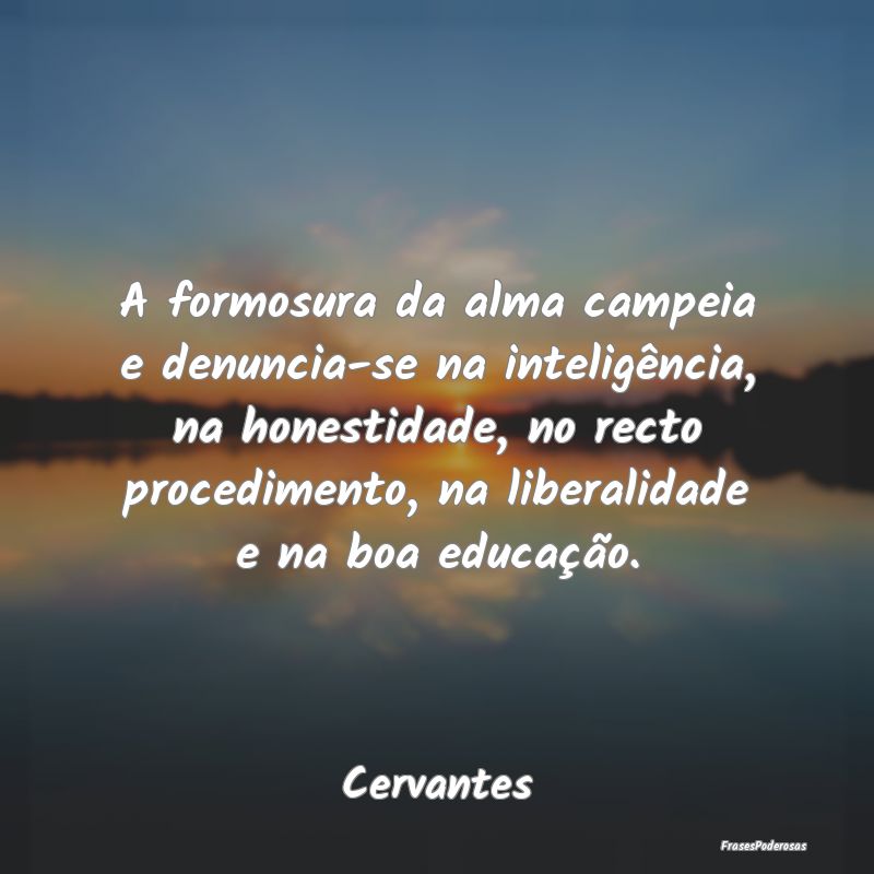 A formosura da alma campeia e denuncia-se na intel... A formosura da alma campeia e denuncia-se na intel...