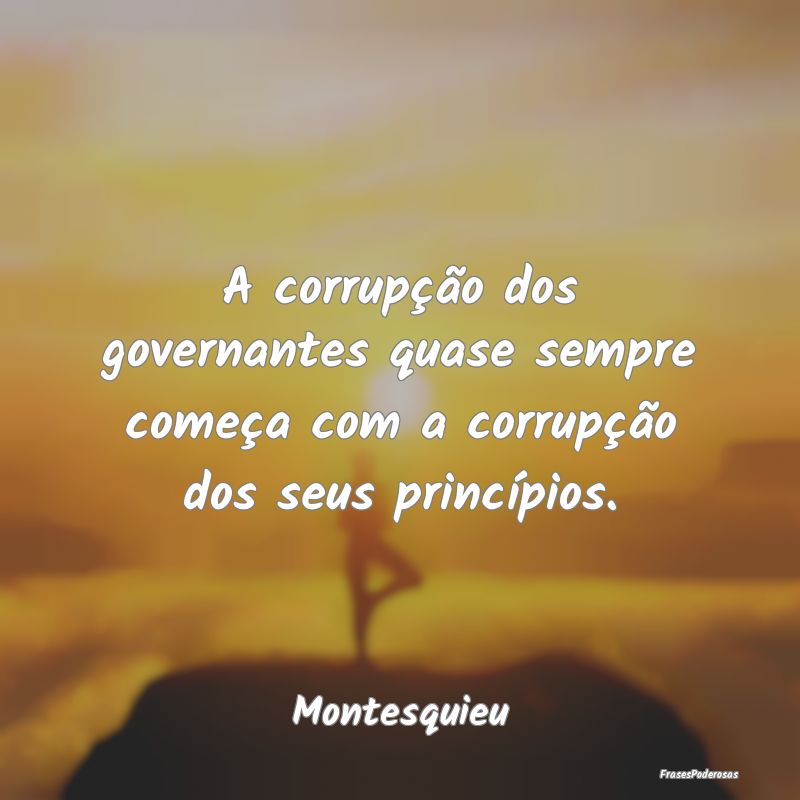 A corrupção dos governantes quase sempre começa...