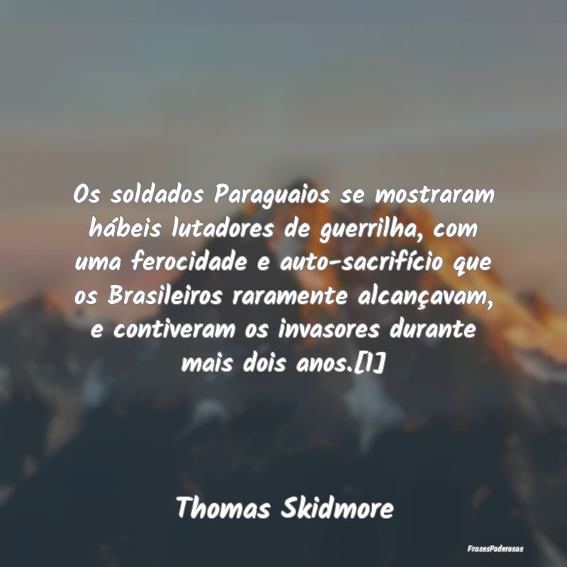 Os soldados Paraguaios se mostraram hábeis lutado... Os soldados Paraguaios se mostraram hábeis lutado...