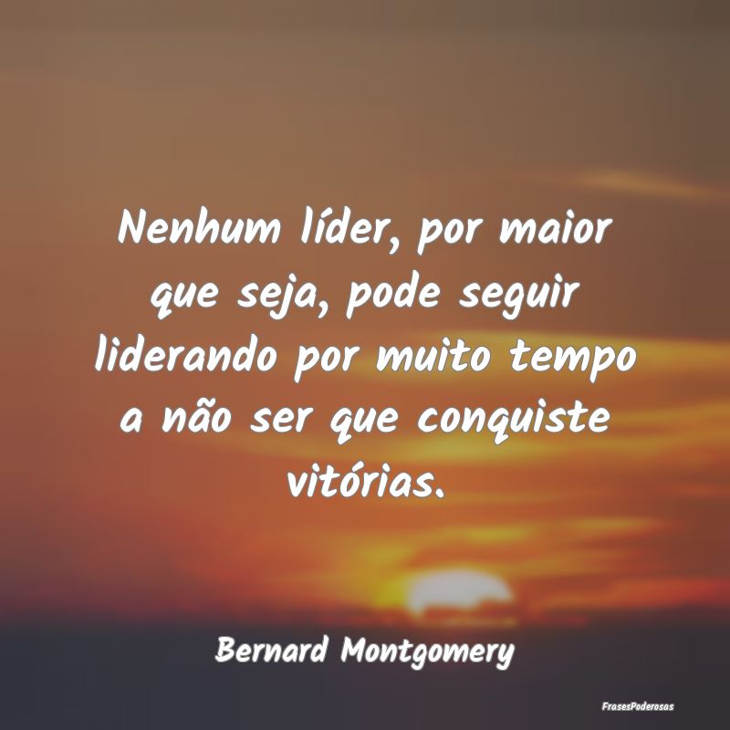 Nenhum líder, por maior que seja, pode seguir lid... Nenhum líder, por maior que seja, pode seguir lid...