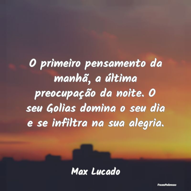 O primeiro pensamento da manhã, a última preocup...