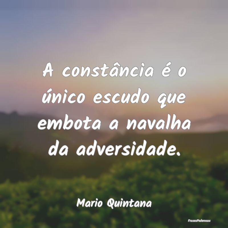 A constância é o único escudo que embota a nava...