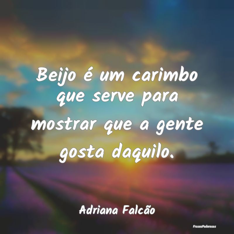 Beijo é um carimbo que serve para mostrar que a g...