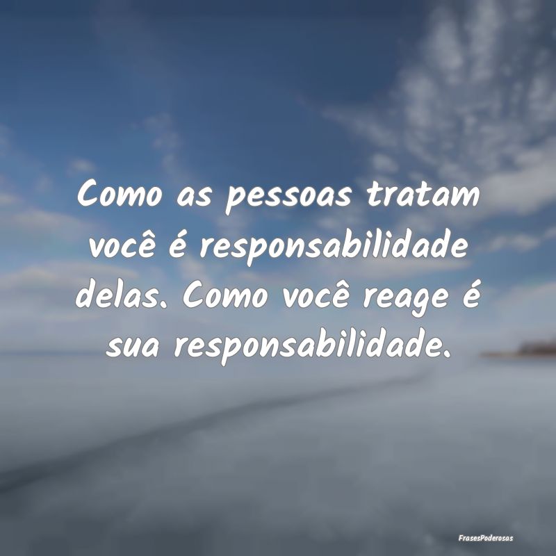 Como as pessoas tratam você é responsabilidade d... Como as pessoas tratam você é responsabilidade d...