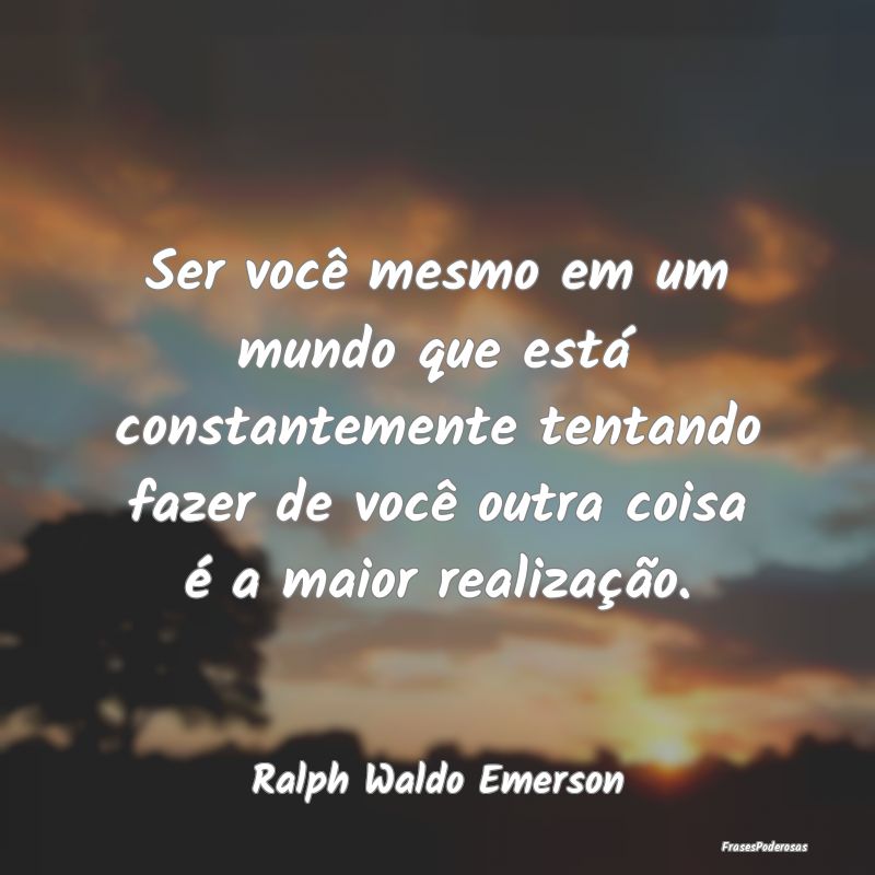 Ser você mesmo em um mundo que está constantemen... Ser você mesmo em um mundo que está constantemen...