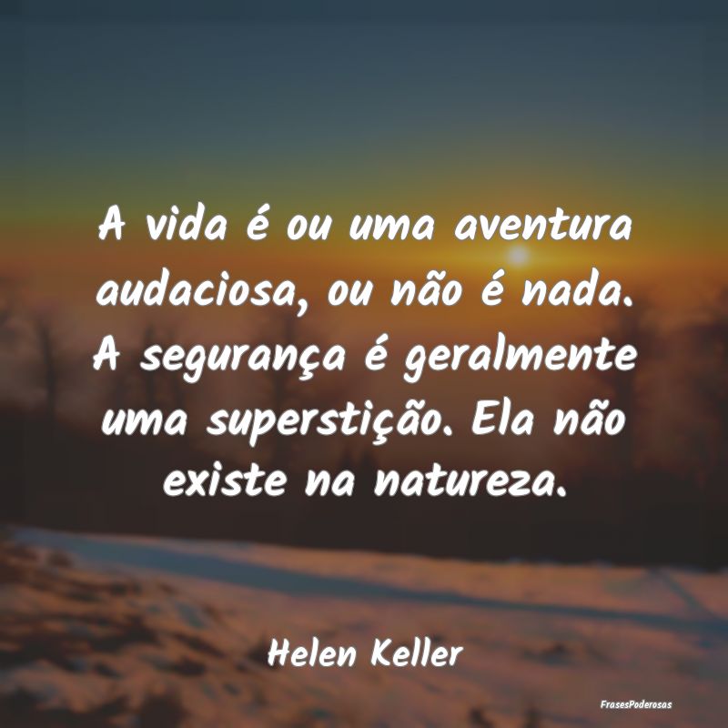 A vida é ou uma aventura audaciosa, ou não é na... A vida é ou uma aventura audaciosa, ou não é na...