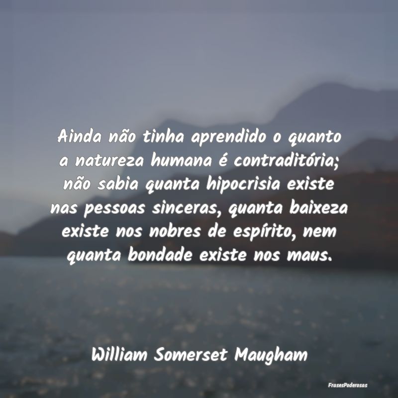 Ainda não tinha aprendido o quanto a natureza hum... Ainda não tinha aprendido o quanto a natureza hum...