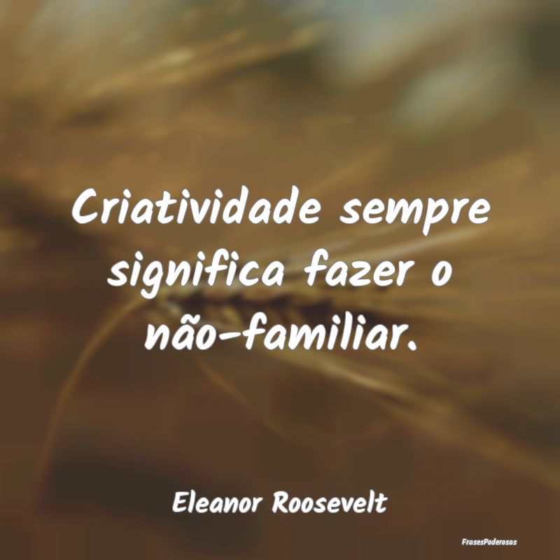Criatividade sempre significa fazer o não-familia...