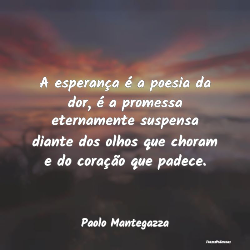 A esperança é a poesia da dor, é a promessa ete... A esperança é a poesia da dor, é a promessa ete...