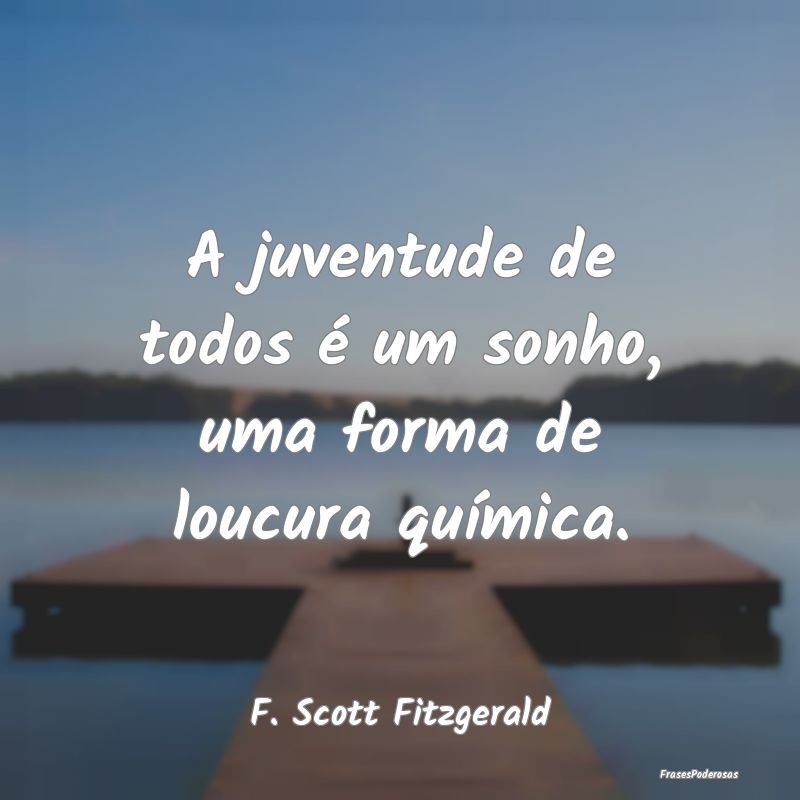 A juventude de todos é um sonho, uma forma de lou...