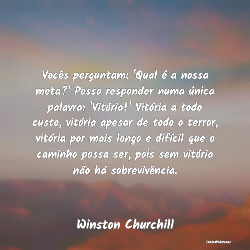 Vocês perguntam: 'Qual é a nossa meta?' Posso re...