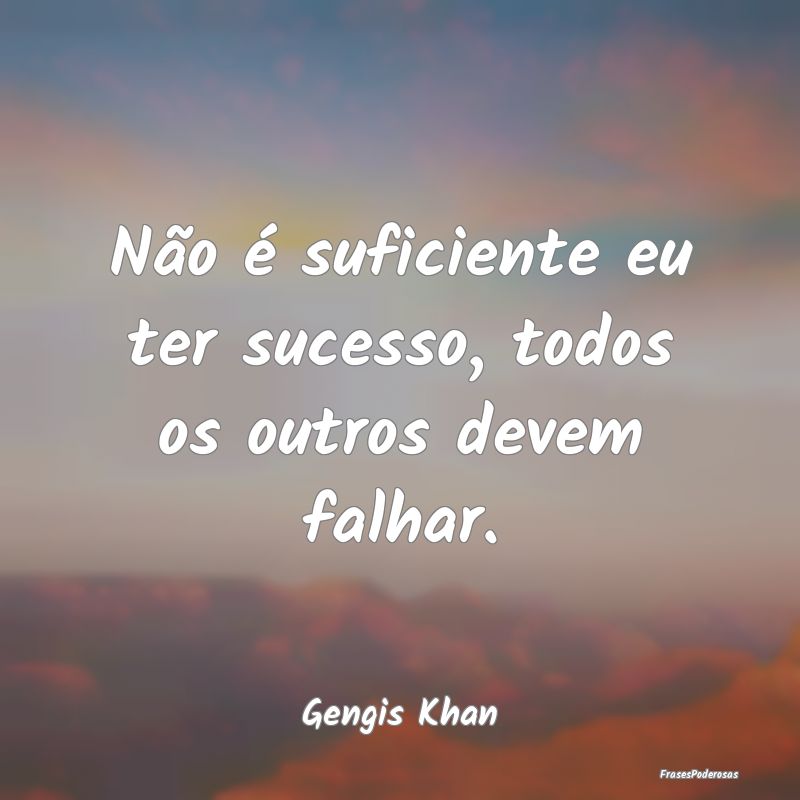 Não é suficiente eu ter sucesso, todos os outros...