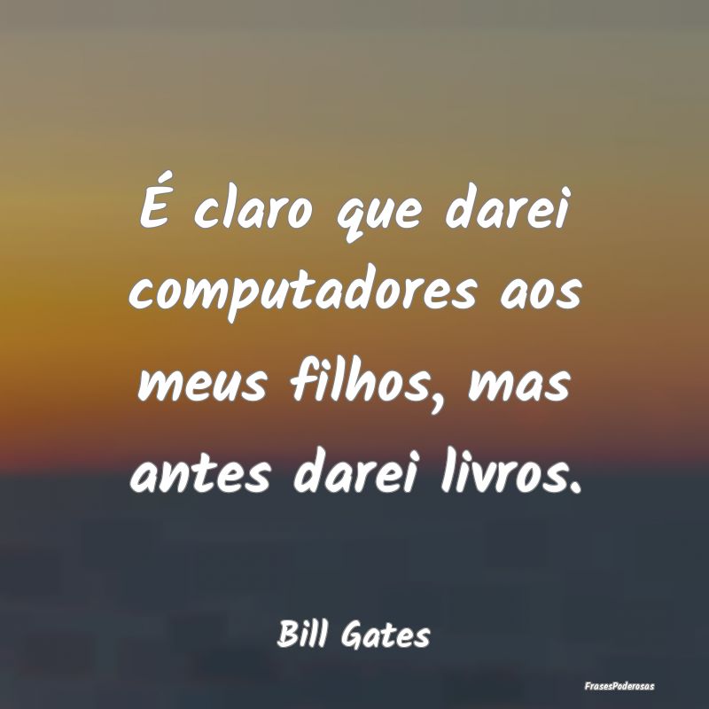 É claro que darei computadores aos meus filhos, m...