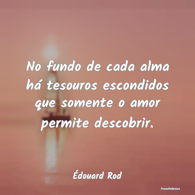 No fundo de cada alma há tesouros escondidos que ...
