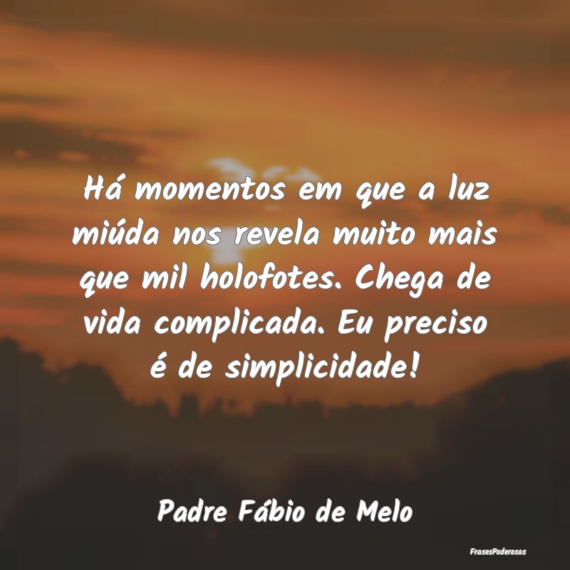 Há momentos em que a luz miúda nos revela muito ... Há momentos em que a luz miúda nos revela muito ...