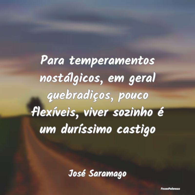 Para temperamentos nostálgicos, em geral quebradi...