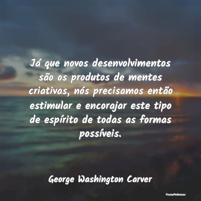 Já que novos desenvolvimentos são os produtos de...