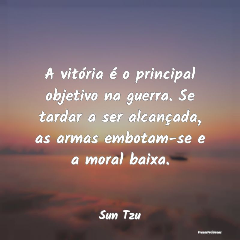 A vitória é o principal objetivo na guerra. Se t... A vitória é o principal objetivo na guerra. Se t...