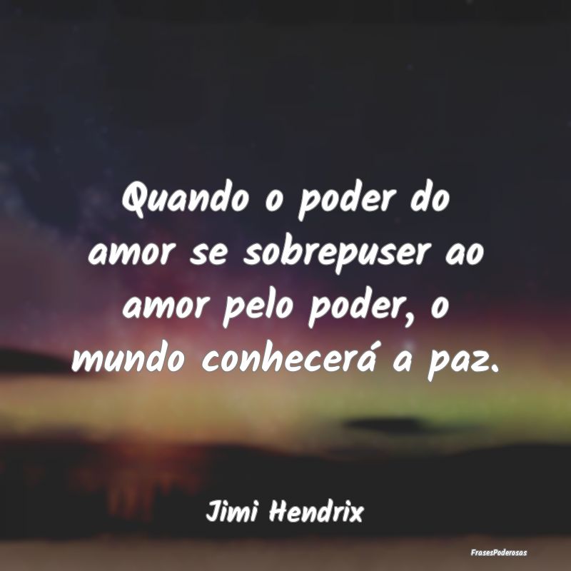 Quando o poder do amor se sobrepuser ao amor pelo ...