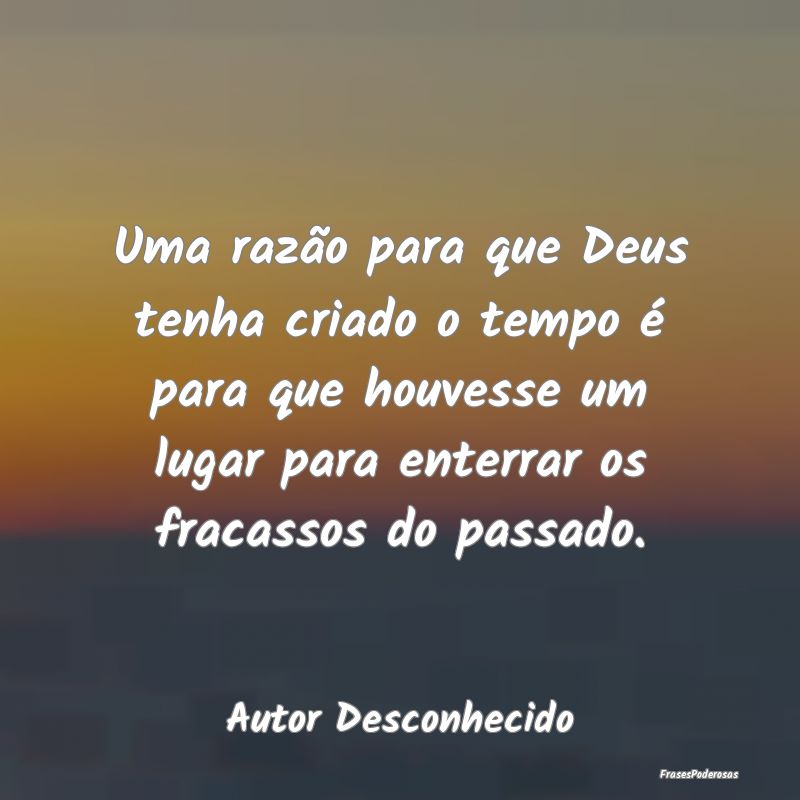 Uma razão para que Deus tenha criado o tempo é p... Uma razão para que Deus tenha criado o tempo é p...