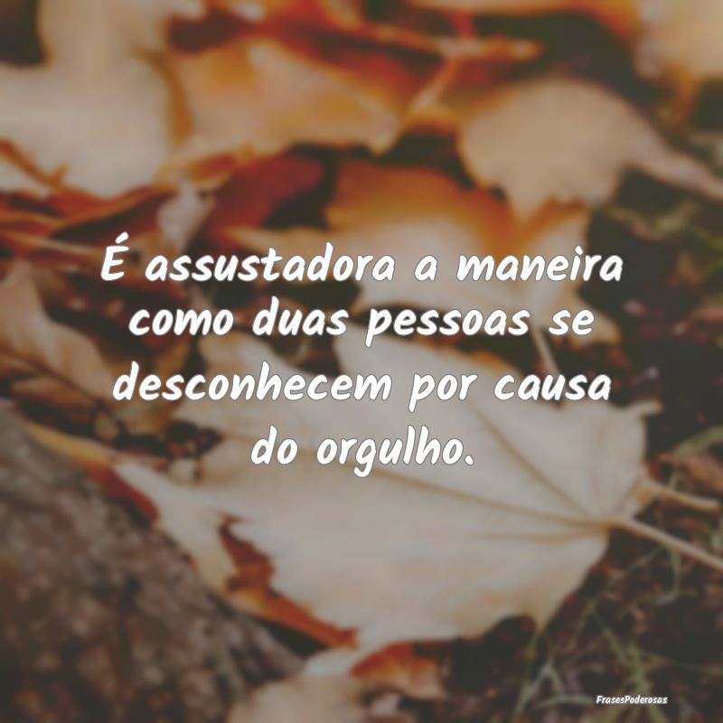É assustadora a maneira como duas pessoas se desc...