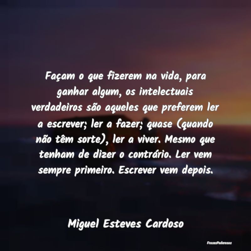 Façam o que fizerem na vida, para ganhar algum, o... Façam o que fizerem na vida, para ganhar algum, o...