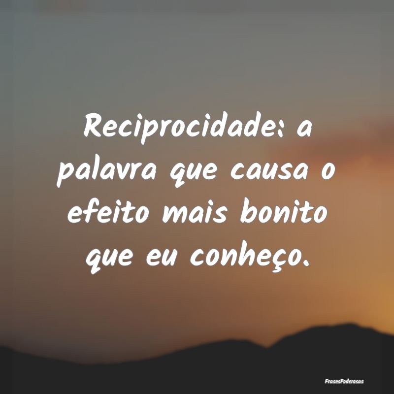 Reciprocidade: a palavra que causa o efeito mais b...