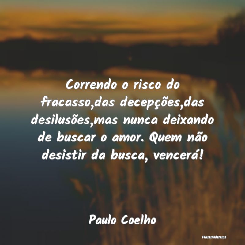 Correndo o risco do fracasso,das decepções,das d... Correndo o risco do fracasso,das decepções,das d...