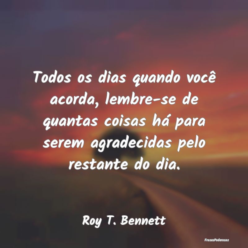 Todos os dias quando você acorda, lembre-se de qu... Todos os dias quando você acorda, lembre-se de qu...