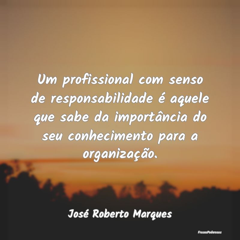 Um profissional com senso de responsabilidade é a... Um profissional com senso de responsabilidade é a...