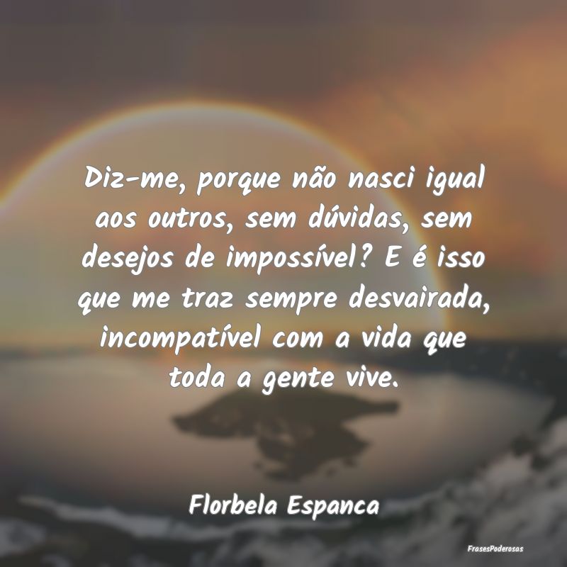 Diz-me, porque não nasci igual aos outros, sem dÃ... Diz-me, porque não nasci igual aos outros, sem dÃ...