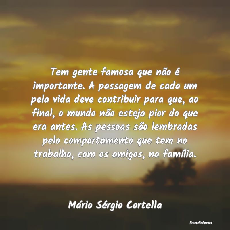 Tem gente famosa que não é importante. A passage... Tem gente famosa que não é importante. A passage...