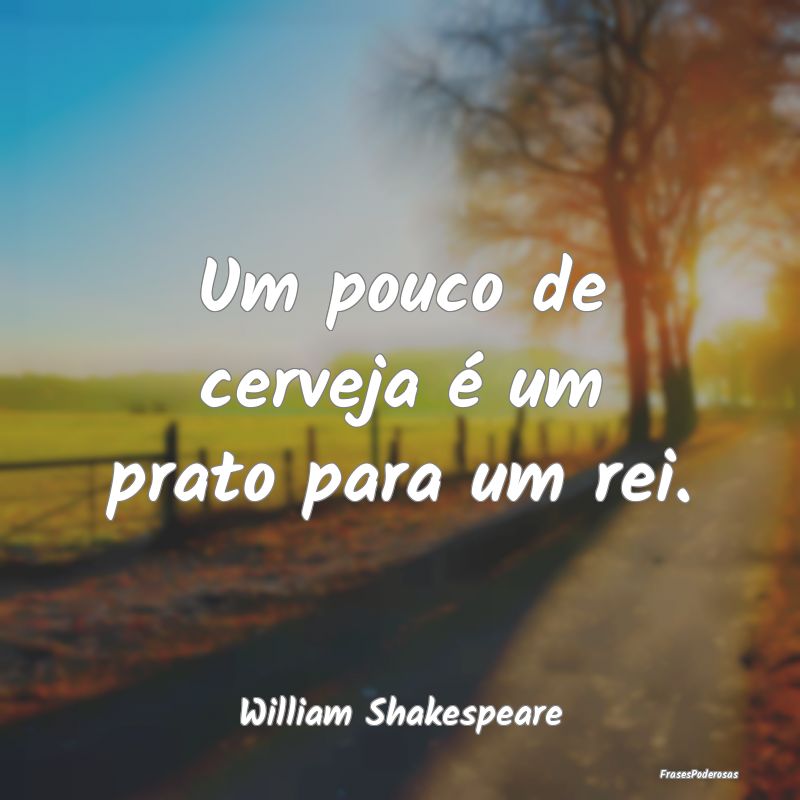 Um pouco de cerveja é um prato para um rei....